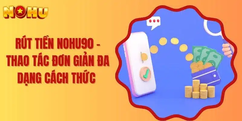 Khám phá cách rút tiền tối giản nhất tại nhà cái Nohu90