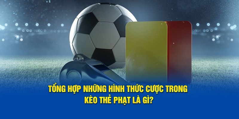 Các loại kèo thẻ phạt phổ biến nhất thị trường hiện nay 
